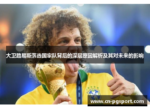 大卫路易斯落选国家队背后的深层原因解析及其对未来的影响