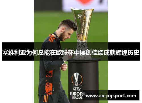 塞维利亚为何总能在欧联杯中屡创佳绩成就辉煌历史 塞维利亚为何总能在欧联杯中屡创佳绩成就辉煌历史