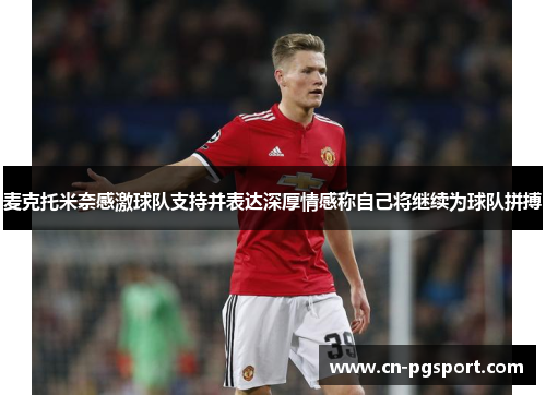 麦克托米奈感激球队支持并表达深厚情感称自己将继续为球队拼搏