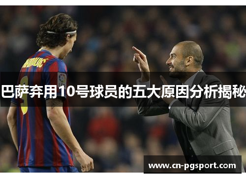 巴萨弃用10号球员的五大原因分析揭秘