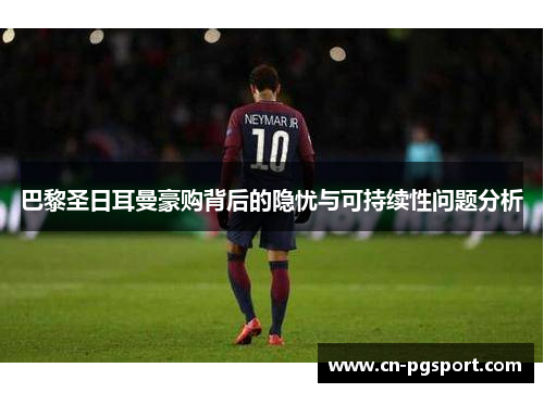 巴黎圣日耳曼豪购背后的隐忧与可持续性问题分析